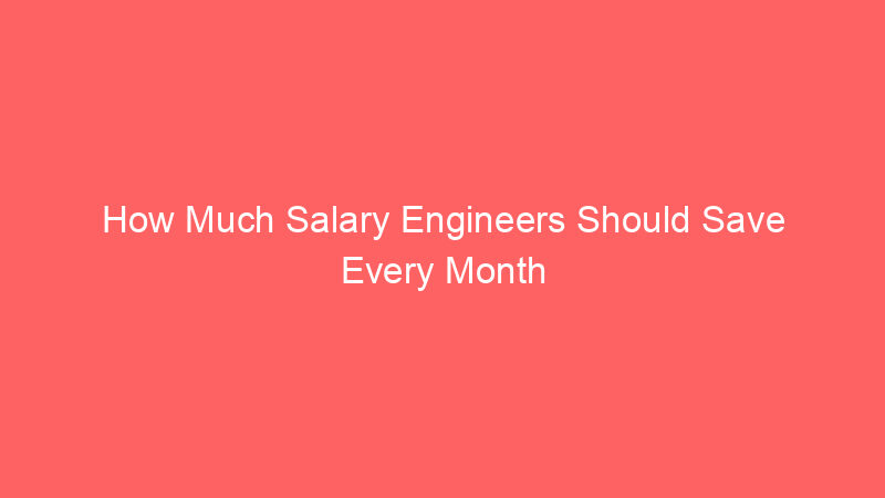 How Much Salary Engineers Should Save Every Month