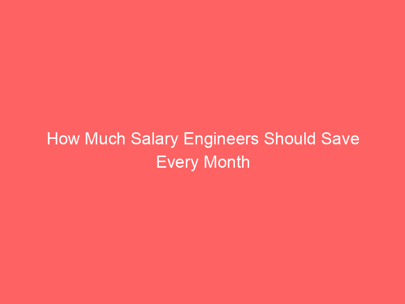 How Much Salary Engineers Should Save Every Month