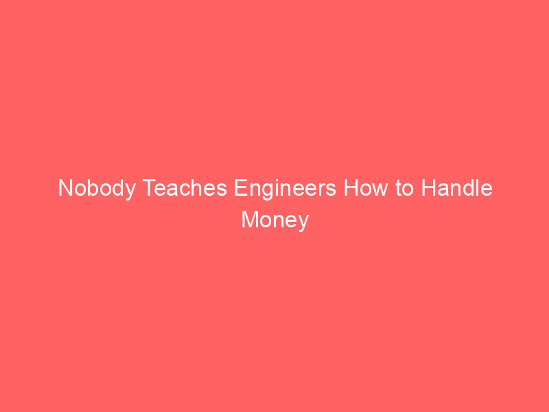 Nobody Teaches Engineers How to Handle Money After First Salary