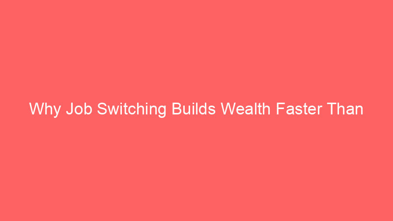 Why Job Switching Builds Wealth Faster Than Loyalty Sometimes